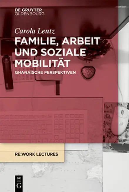 Familie, Arbeit Und Soziale Mobilität: Ghanaische Perspektiven by Carola Lentz