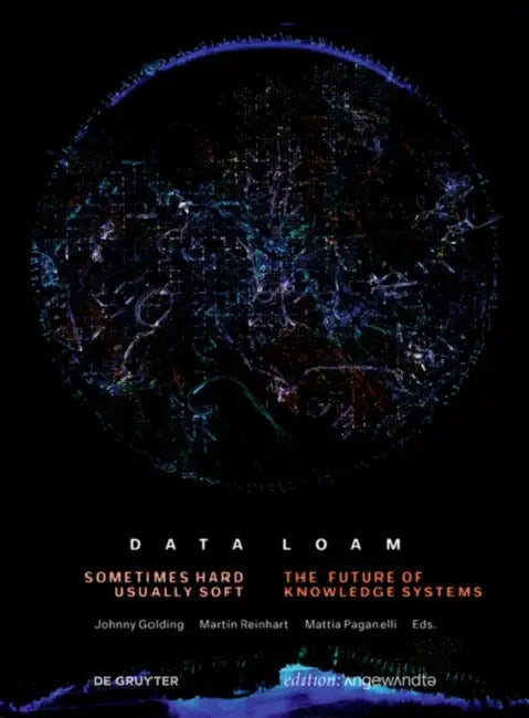Data Loam: Sometimes Hard, Usually Soft. the Future of Knowledge Systems by Johnny Golding, Martin Reinhart, Mattia Paganelli