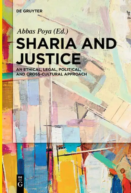 Sharia and Justice: An Ethical, Legal, Political, and Cross-Cultural Approach by Abbas Poya