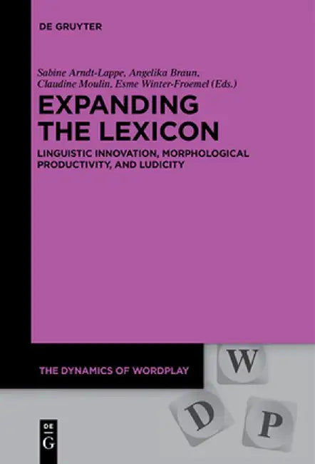 Expanding the Lexicon: Linguistic Innovation, Morphological Productivity, and Ludicity by Sabine Arndt-Lappe