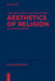Aesthetics of Religion: A Connective Concept by Alexandra K. Grieser