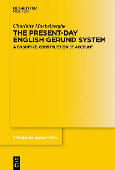 The Present-Day English Gerund System: A Cognitive-Constructionist Account by Charlotte Maekelberghe