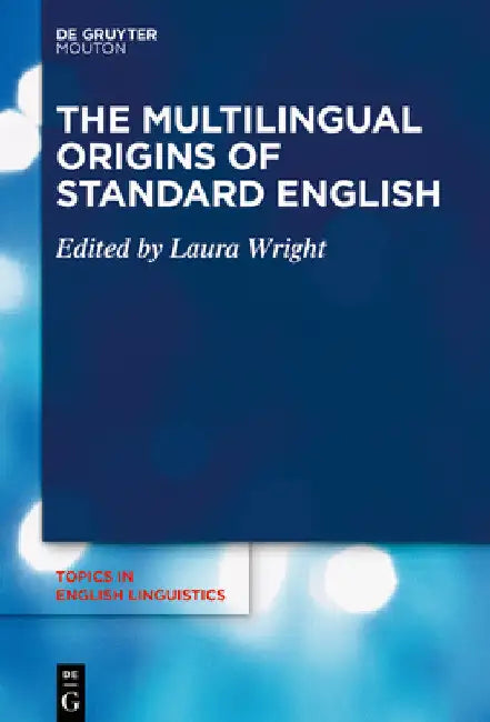 The Multilingual Origins of Standard English by Laura Wright