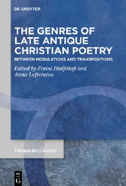 The Genres of Late Antique Christian Poetry: Between Modulations and Transpositions by Fotini Hadjittofi