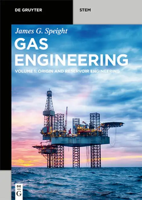 Gas Engineering: Vol. 1: Origin and Reservoir Engineering by James G. Speight