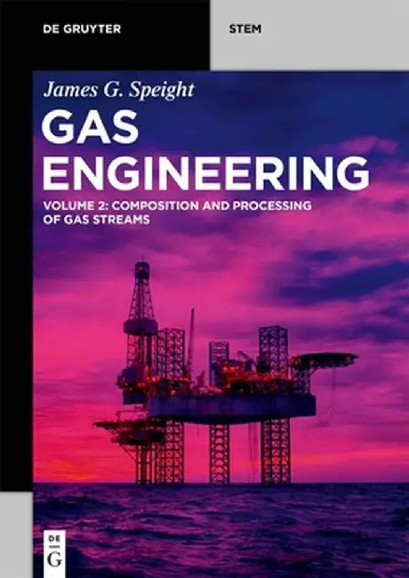 Gas Engineering: Vol. 2: Composition and Processing of Gas Streams by James G. Speight