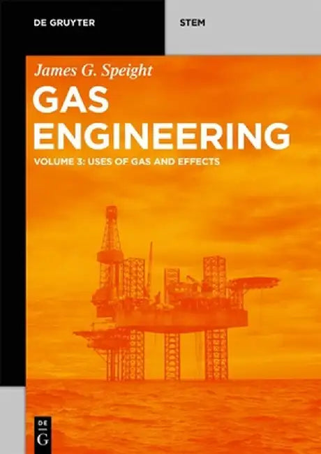 Gas Engineering: Vol. 3: Uses of Gas and Effects by James G. Speight
