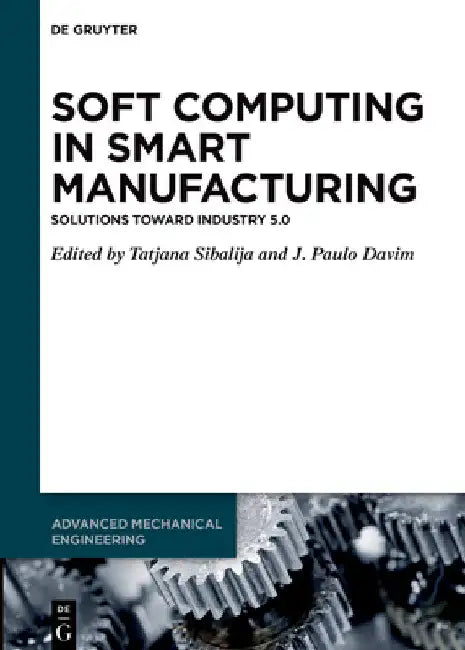 Soft Computing in Smart Manufacturing: Solutions Toward Industry 5.0 by Tatjana Sibalija