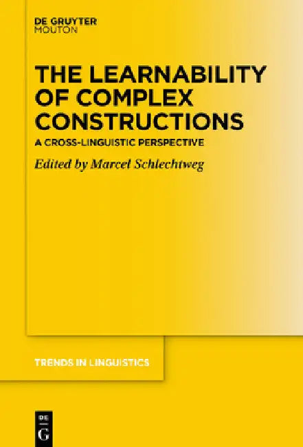 The Learnability of Complex Constructions: A Cross-Linguistic Perspective by Marcel Schlechtweg