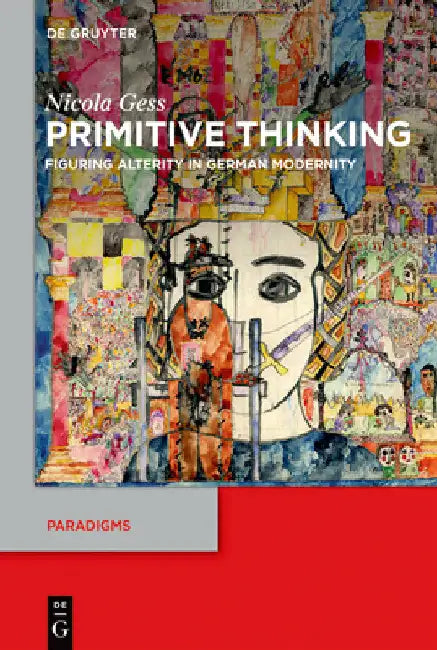 Primitive Thinking: Figuring Alterity in German Modernity by Nicola Gess