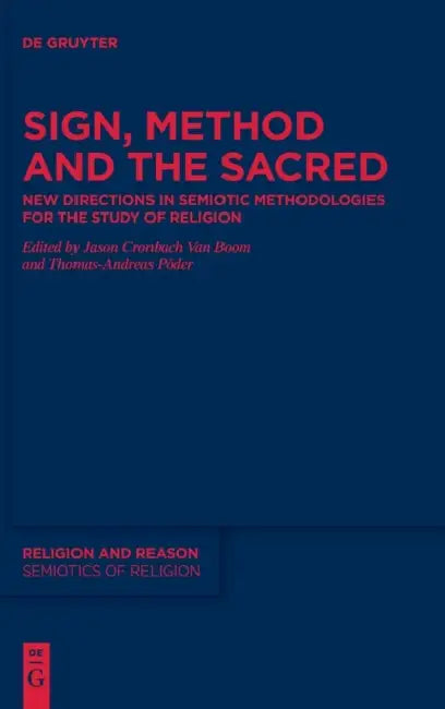 Sign, Method and the Sacred: New Directions in Semiotic Methodologies for the Study of Religion by Jason Cronbach Van Boom, Thomas-Andreas Põder