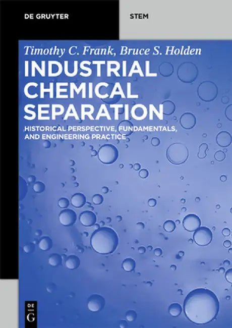 Industrial Chemical Separation: Historical Perspective, Fundamentals, and Engineering Practice by Timothy C. Frank