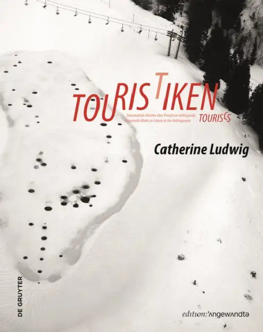 Touristiken/Touriscs: Transmediale Arbeiten Über Freizeit Im Anthropozän / Transmedia Works on Leisure in the Anthropocene by Catherine Ludwig, Fred Luks