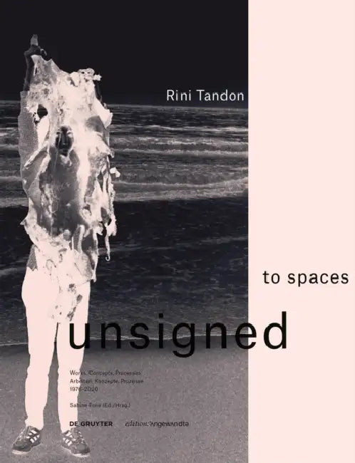 Rini Tandon. to Spaces Unsigned: Works, Concepts, Processes 1976-2020 / Arbeiten, Konzepte, Prozesse 1976-2020 by Sabine Folie