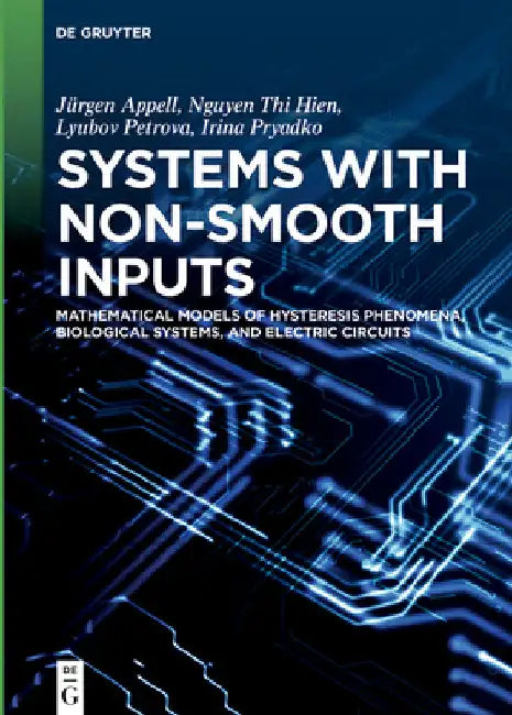 Systems with Non-Smooth Inputs: Mathematical Models of Hysteresis Phenomena, Biological Systems, and Electric Circuits by Jürgen Appell