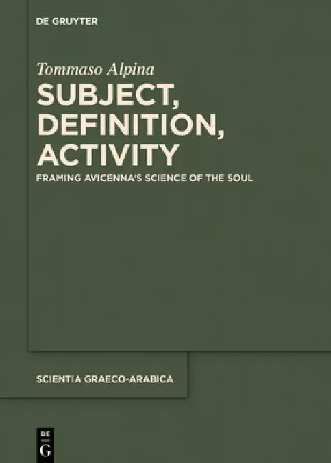 Subject, Definition, Activity: Framing Avicenna's Science of the Soul by Tommaso Alpina