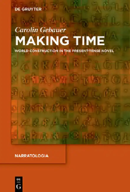 Making Time: World Construction in the Present-Tense Novel by Carolin Gebauer