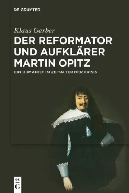 Der Reformator Und Aufklärer Martin Opitz (1597-1639): Ein Humanist Im Zeitalter Der Krisis by Klaus Garber