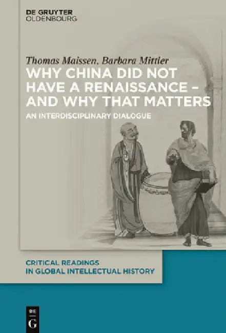 Why China Did Not Have a Renaissance - And Why That Matters: An Interdisciplinary Dialogue by Thomas Maissen