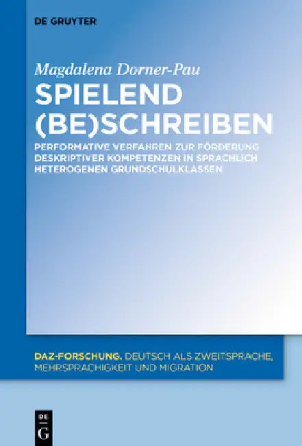 Spielend (Be)Schreiben: Performative Verfahren Zur Förderung Deskriptiver Kompetenzen in Sprachlich Heterogenen Grundschulklassen by Magdalena Dorner-Pau