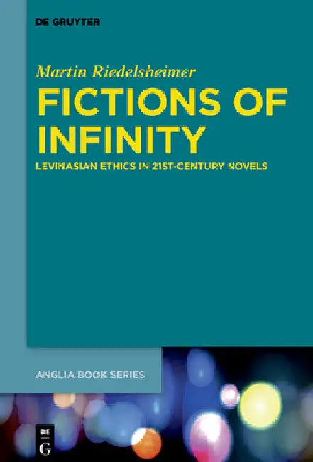 Fictions of Infinity: Levinasian Ethics in 21st-Century Novels by Martin Riedelsheimer