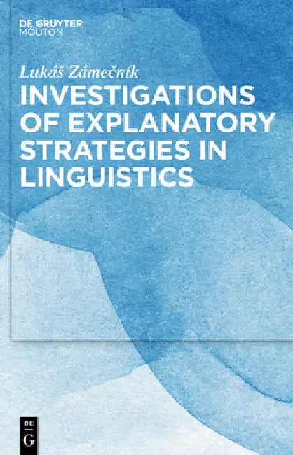 Investigations of Explanatory Strategies in Linguistics by Lukás Zámečník