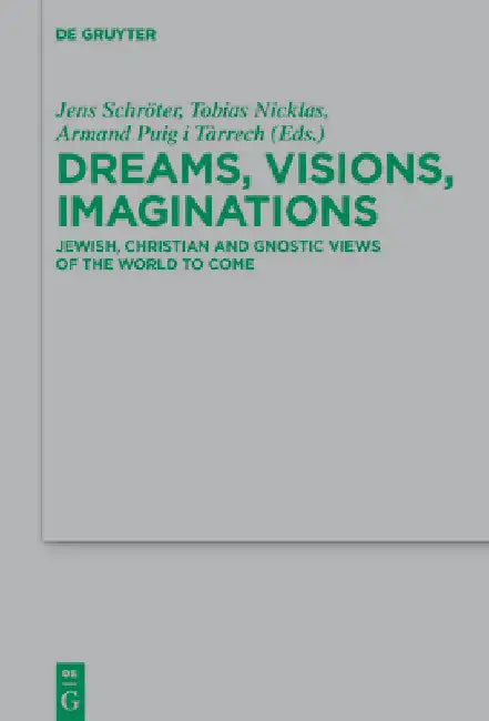 Dreams, Visions, Imaginations: Jewish, Christian and Gnostic Views of the World to Come by Jens Schröter