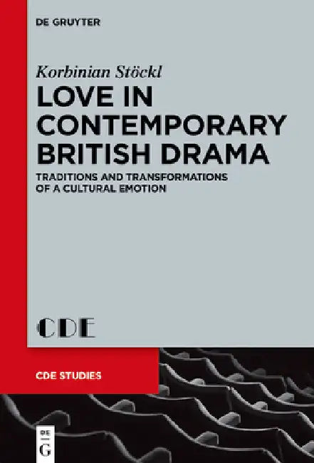 Love in Contemporary British Drama: Traditions and Transformations of a Cultural Emotion by Korbinian Stöckl