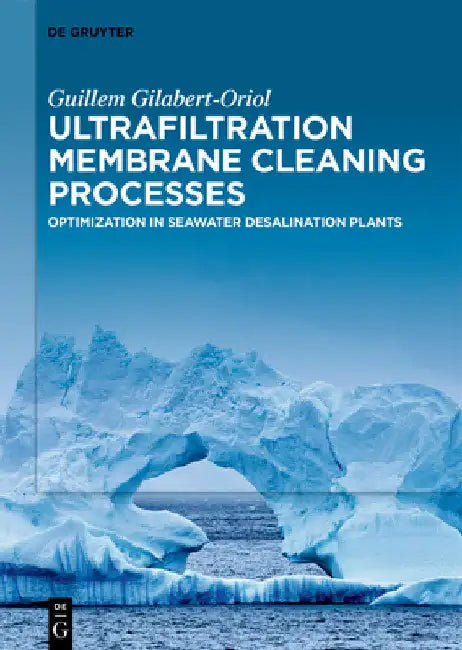 Ultrafiltration Membrane Cleaning Processes: Optimization in Seawater Desalination Plants by Guillem Gilabert-Oriol