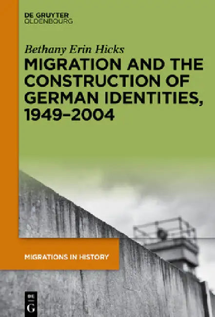 Migration and the Construction of German Identities, 1949-2004 by Bethany Erin Hicks