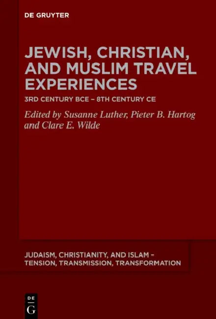 Jewish, Christian, and Muslim Travel Experiences: 3rd Century Bce - 8th Century CE by Susanne Luther, Pieter B. Hartog, Clare E. Wilde