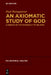 An Axiomatic Study of God: A Defence of the Rationality of Religion by Paul Weingartner