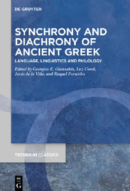 Synchrony and Diachrony of Ancient Greek: Language, Linguistics and Philology by Georgios K. Giannakis