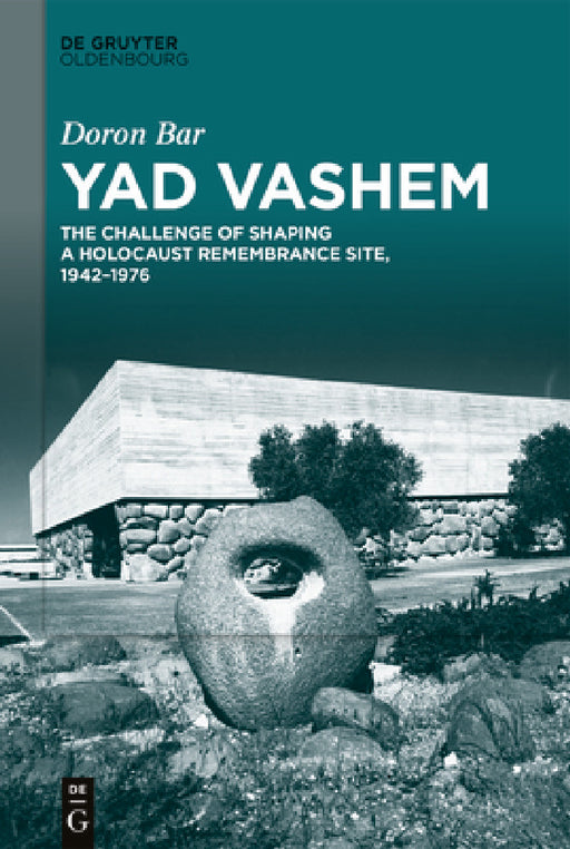 Yad Vashem: The Challenge of Shaping a Holocaust Remembrance Site, 1942-1976 by Doron Bar, Deena Glickman