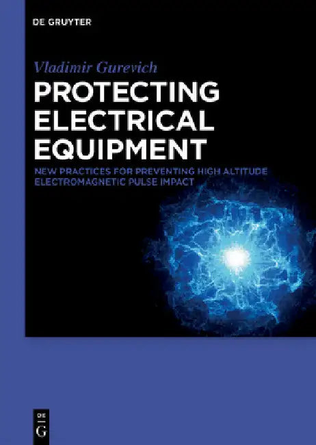 Protecting Electrical Equipment: New Practices for Preventing High Altitude Electromagnetic Pulse Impacts by Vladimir Gurevich