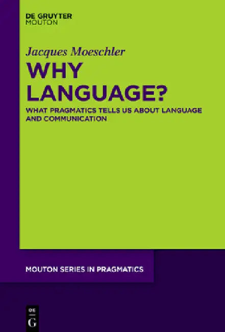 Why Language?: What Pragmatics Tells Us about Language and Communication by Jacques Moeschler