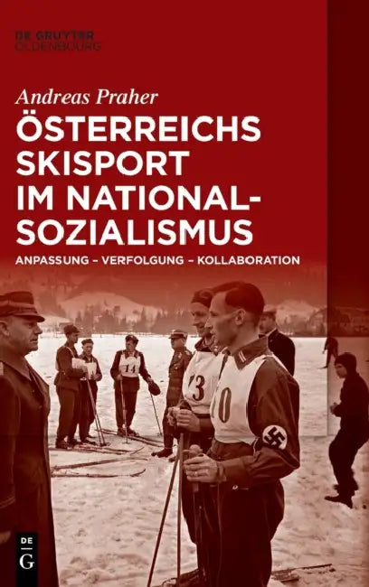 Österreichs Skisport Im Nationalsozialismus: Anpassung - Verfolgung - Kollaboration by Andreas Praher
