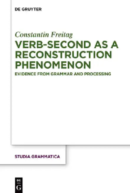 Verb-Second as a Reconstruction Phenomenon: Evidence from Grammar and Processing by Constantin Freitag