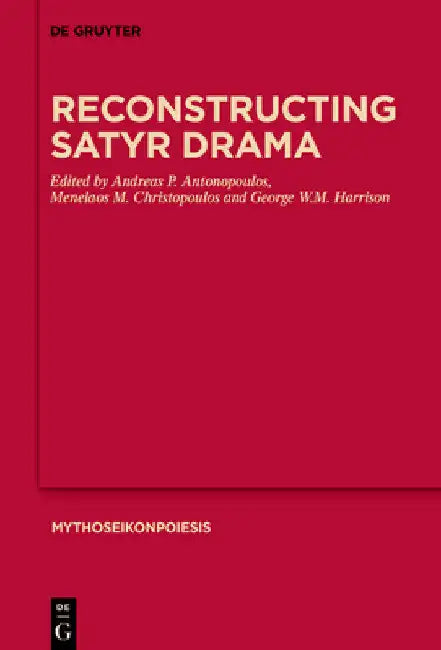 Reconstructing Satyr Drama by Andreas P. Antonopoulos