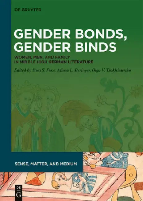 Gender Bonds, Gender Binds: Women, Men, and Family in Middle High German Literature by Sara S. Poor, Alison L. Beringer, Olga V. Trokhimenko