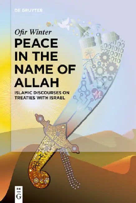 Peace in the Name of Allah: Islamic Discourses on Treaties with Israel by Ofir Winter
