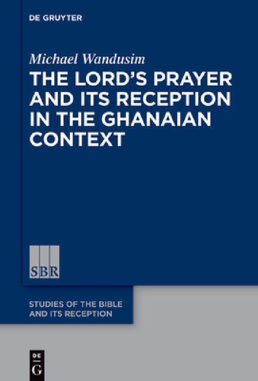 The Lord's Prayer in the Ghanaian Context: A Reception-Historical Study by Michael Wandusim