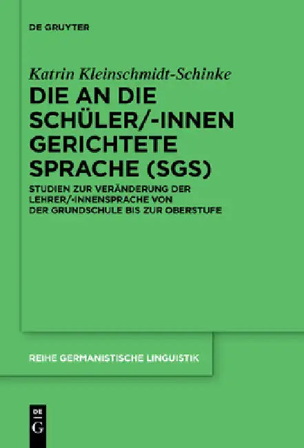 Die an Die Schüler/-Innen Gerichtete Sprache (Sgs): Studien Zur Veränderung Der Lehrer/-Innensprache Von Der Grundschule Bis Zur Oberstufe by Katrin Kleinschmidt-Schinke