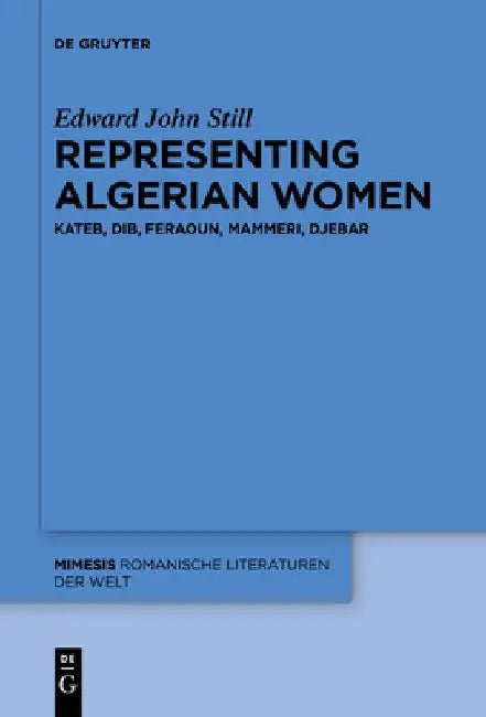Representing Algerian Women: Kateb, Dib, Feraoun, Mammeri, Djebar by Edward John Still