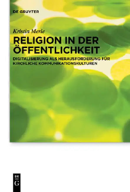 Religion in Der Öffentlichkeit: Digitalisierung ALS Herausforderung Für Kirchliche Kommunikationskulturen by Kristin Merle