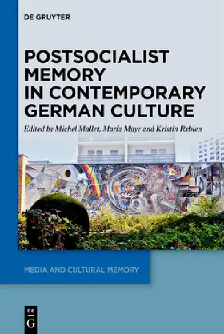 Postsocialist Memory in Contemporary German Culture by Michel Mallet