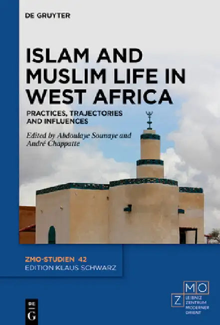 Islam and Muslim Life in West Africa: Practices, Trajectories and Influences by Abdoulaye Sounaye