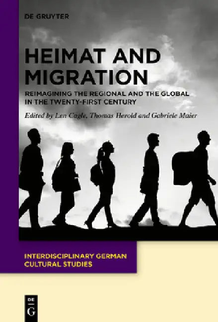 Heimat and Migration: Reimagining the Regional and the Global in the Twenty-First Century by Josef Stuart Len Cagle