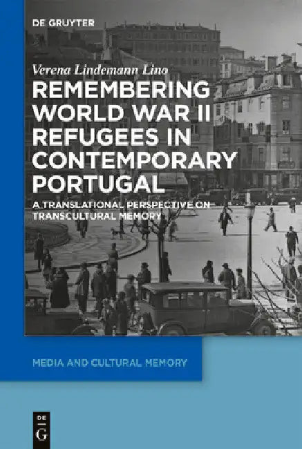 Remembering World War II Refugees in Contemporary Portugal: A Translational Perspective on Transcultural Memory by Verena Lindemann Lino