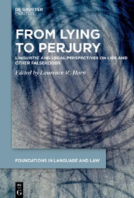 From Lying to Perjury: Linguistic and Legal Perspectives on Lies and Other Falsehoods by Laurence R. Horn
